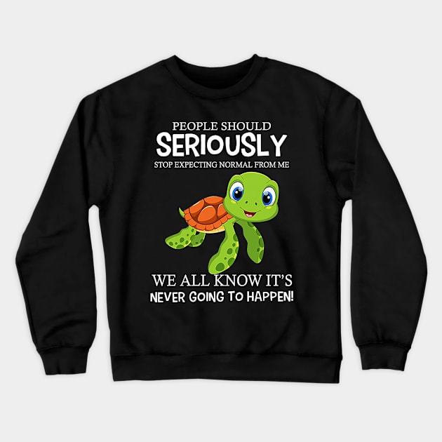 Turtle People Should Seriously Stop Expecting Normal From Me Never Happen Crewneck Sweatshirt by Buleskulls 